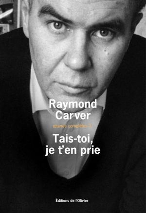 Oeuvres complètes. Vol. 3. Tais-toi, je t'en prie - Raymond Carver