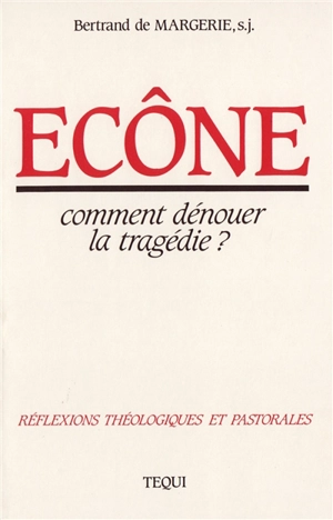 Ecône, comment dénouer la tragédie ? : réflexions théologiques et pastorales - Bertrand de Margerie