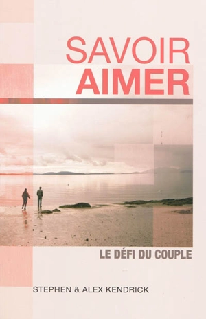 Savoir aimer : le défi du couple - Stephen Kendrick