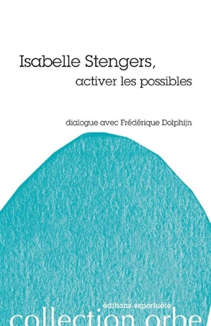 Isabelle Stengers, activer les possibles : dialogue avec Frédérique Dolphijn - Isabelle Stengers