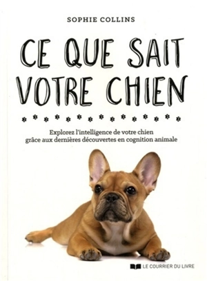 Ce que sait votre chien : explorez l'intelligence de votre chien grâce aux dernières découvertes en cognition animale - Sally Morgan