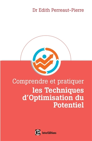 Comprendre et pratiquer les techniques d'optimisation du potentiel : une méthode personnalisée pour mobiliser ses ressources, être et rester au TOP - Edith Perreaut-Pierre