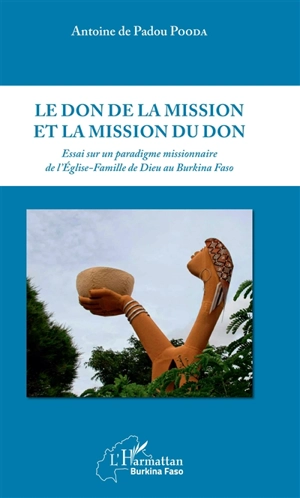 Le don de la mission et la mission du don : essai sur un paradigme missionnaire de l'Eglise-Famille de Dieu au Burkina Faso - Antoine de Padou Pooda