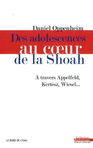 Des adolescences au coeur de la Shoah : à travers Appelfeld, Kertész, Wiesel... - Daniel Oppenheim