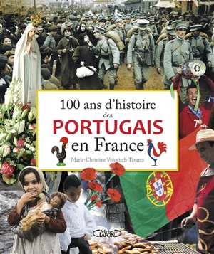 100 ans d'histoire des Portugais en France, 1916-2016 - Marie-Christine Volovitch-Tavares