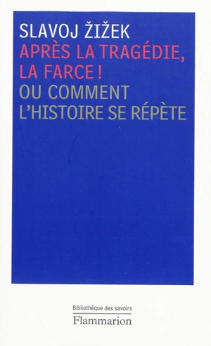 Après la tragédie, la farce ! ou Comment l'histoire se répète - Slavoj Zizek