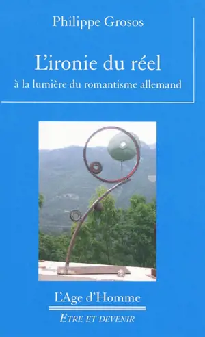 L'ironie du réel : à la lumière du romantisme allemand - Philippe Grosos