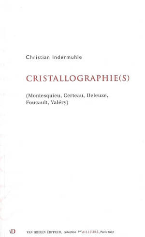 Cristallographie(s) : Montesquieu, Certeau, Deleuze, Foucault, Valéry - Christian Indermuhle