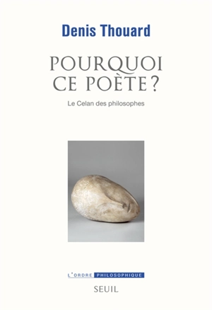 Pourquoi ce poète ? : le Celan des philosophes - Denis Thouard