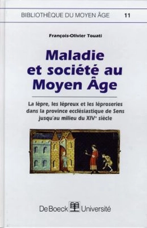 Maladie et société au Moyen Age : la lèpre, les lépreux et les léproseries dans la province ecclésiastique de Sens jusqu'au milieu du XIVe siècle - François-Olivier Touati