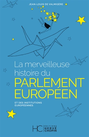 La merveilleuse histoire du Parlement européen et des institutions européennes - Jean-Louis de Valmigère