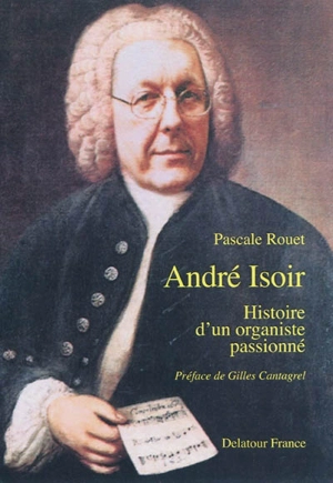 André Isoir : histoire d'un organiste passionné - Pascale Rouet