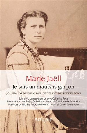 Je suis un mauvais garçon : journal d'une exploratrice des rythmes et des sons : suivi de correspondances avec Catherine Pozzi - Marie Jaëll