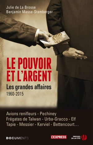 Le pouvoir et l'argent : les grandes affaires, 1960-2015 : avions renifleurs, Pechiney, frégates de Taïwan, Urba-Gracco, Elf, Tapie, Messier, Kerviel, Bettencourt... - Julie de La Brosse