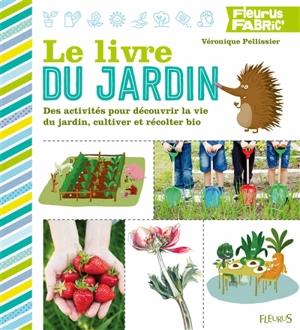 Le livre du jardin : des activités pour découvrir la vie du jardin, cultiver et récolter bio - Véronique Pellissier