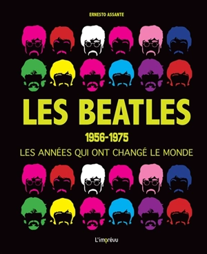 Les Beatles : 1956-1975 : les années qui ont changé le monde - Ernesto Assante