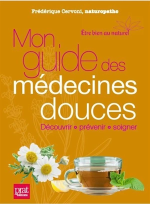 Mon guide des médecines douces : découvrir, prévenir, soigner - Frédérique Cervoni