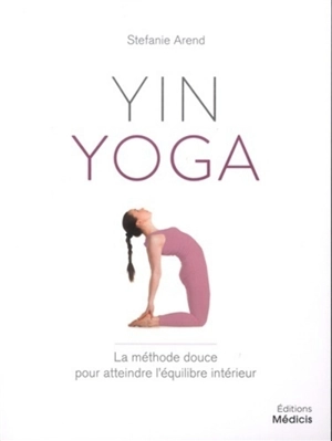 Yin yoga : la méthode douce pour atteindre l'équilibre intérieur - Stefanie Arend