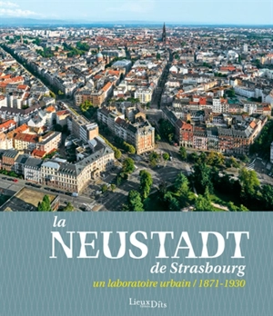 La Neustadt de Strasbourg : un laboratoire urbain, 1871-1930 - Grand Est. Service régional de l'Inventaire général du patrimoine culturel