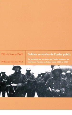 Soldats au service de l'ordre public : la politique du maintien de l'ordre intérieur au moyen de l'armée en Suisse entre 1914 et 1949 - Pälvi Conca-Pulli