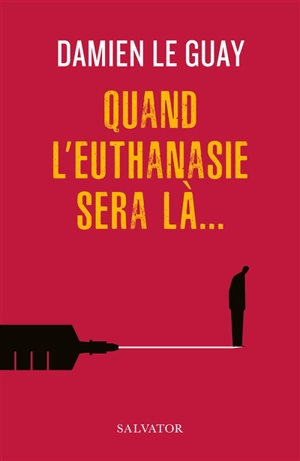 Quand l'euthanasie sera là... - Damien Le Guay