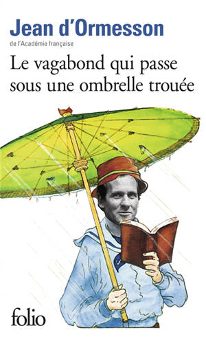 Le vagabond qui passe sous une ombrelle trouée - Jean d' Ormesson