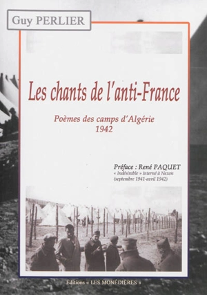 Les chants de l'anti-France : poèmes des camps d'Algérie : 1942 - Guy Perlier