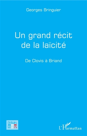 Un grand récit de la laicité : de Clovis à Briand - Georges Bringuier