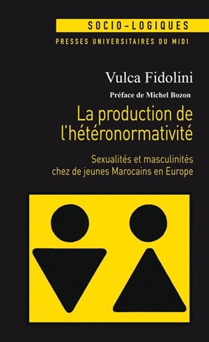 La production de l'hétéronormativité : sexualités et masculinités chez de jeunes Marocains en Europe - Vulca Fidolini