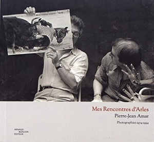 Mes rencontres d'Arles : photographies 1974-1994 - Pierre-Jean Amar