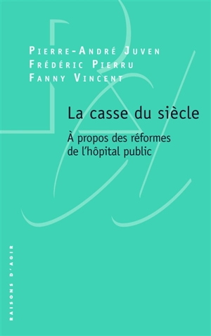 La casse du siècle : à propos des réformes de l'hôpital public - Pierre-André Juven