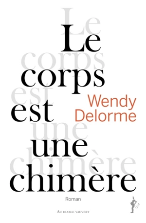 Le corps est une chimère - Wendy Delorme