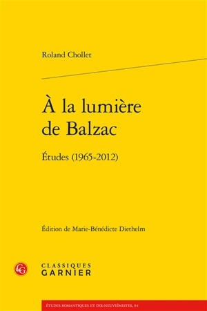 A la lumière de Balzac : études (1965-2012) - Roland Chollet