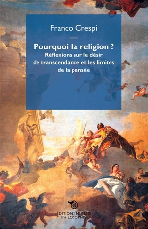 Pourquoi la religion ? : réflexions sur le désir de transcendance et les limites de la pensée - Franco Crespi