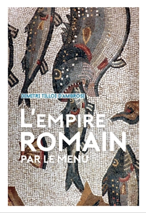 L'Empire romain... par le menu - Dimitri Tilloi-D'Ambrosi