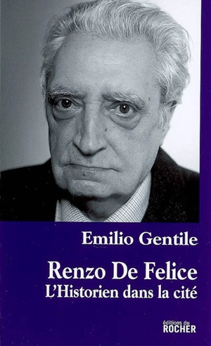 Renzo de Felice : l'historien dans la cité - Emilio Gentile