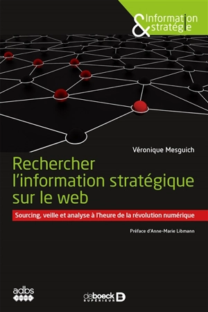 Rechercher l'information stratégique sur le web : sourcing, veille et analyse à l'heure de la révolution numérique - Véronique Mesguich