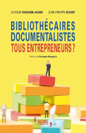 Bibliothécaires, documentalistes, tous entrepreneurs ? - Clotilde Vaissaire-Agard