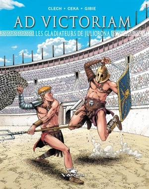 Ad victoriam. Vol. 2. Les gladiateurs de Juliobona - Jacky Clech