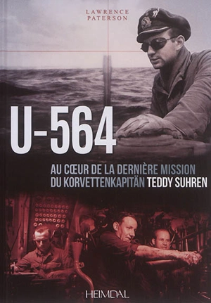 U-564 : au coeur de la dernière mission du Korvettenkäpitan Teddy Suhren - Lawrence Paterson