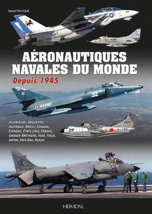 Aéronautiques navales du monde depuis 1945 : Allemagne, Argentine, Australie, Brésil, Canada, Espagne, Etats-Unis, France, Grande-Bretagne, Inde, Italie, Japon, Pays-Bas, Russie - Gérard Paloque