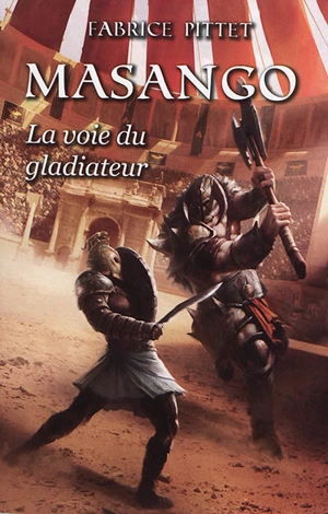 Masango : la voie du gladiateur - Fabrice Pittet