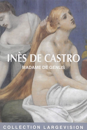 Inès de Castro - Stéphanie-Félicité Du Crest comtesse de Genlis