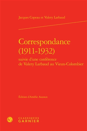 Correspondance, 1911-1932 : suivie d'une conférence de Valery Larbaud au Vieux-Colombier - Jacques Copeau