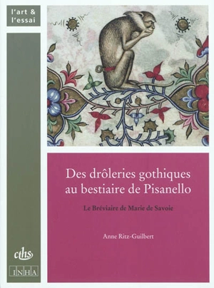 Des drôleries gothiques au bestiaire de Pisanello : le bréviaire de Marie de Savoie - Anne Ritz-Guilbert