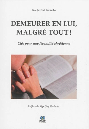 Demeurer en lui, malgré tout ! : clés pour une fécondité chrétienne - Juvénal Rutumbu