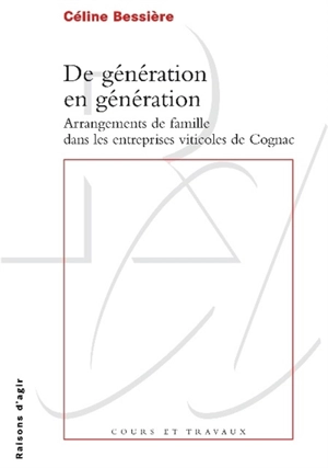 De génération en génération : arrangements de famille dans les entreprises viticoles de Cognac - Céline Bessière