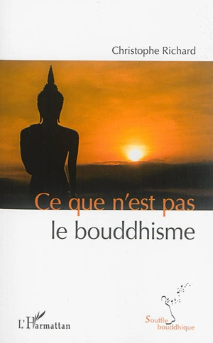 Ce que n'est pas le bouddhisme - Christophe Richard