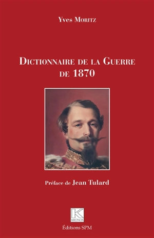 Dictionnaire de la guerre de 1870 - Yves Moritz