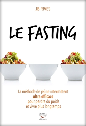 Le fasting : la méthode de jeûne intermittent ultra efficace pour perdre du poids et vivre plus longtemps - Jean-Baptiste Rives